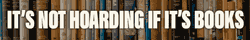 A banner bearing the text: It's not hoarding if it's books in all caps over an image of book spines.